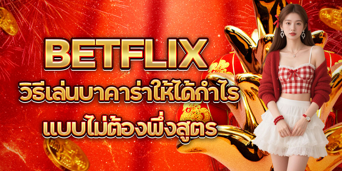 11. BETFLIX วิธีเล่นบาคาร่าให้ได้กำไรแบบไม่ต้องพึ่งสูตร