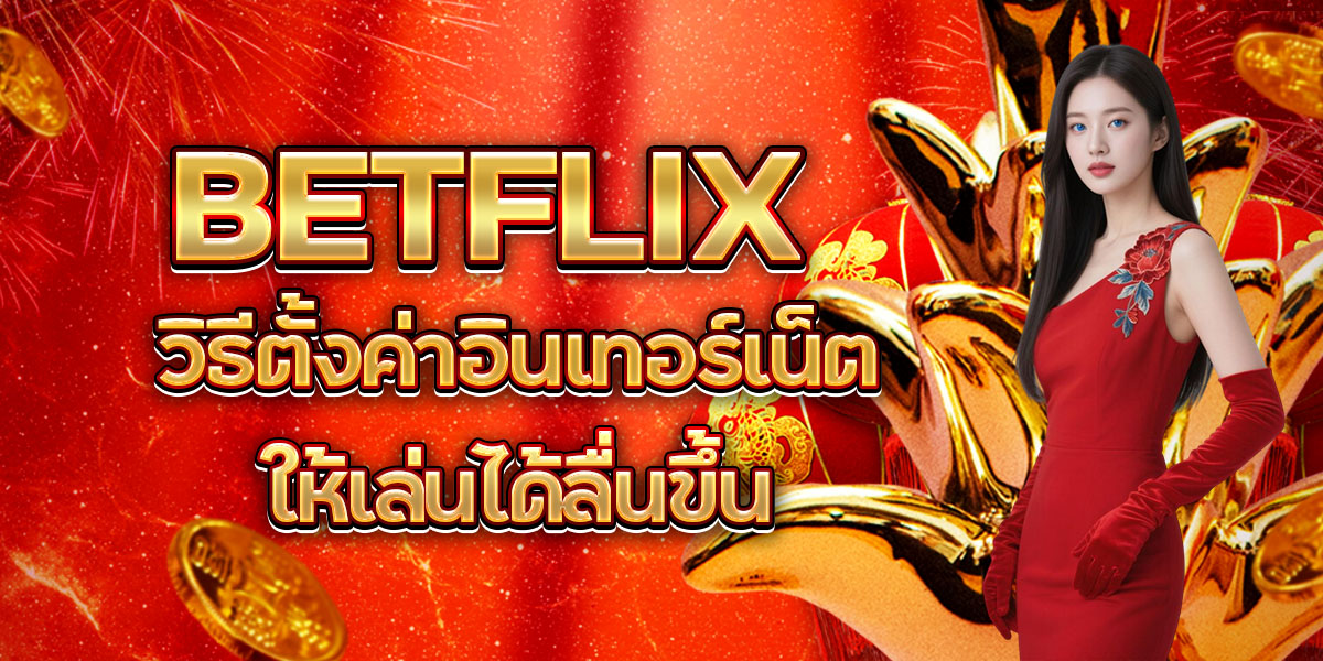 44. BETFLIX วิธีตั้งค่าอินเทอร์เน็ตให้เล่นได้ลื่นขึ้น