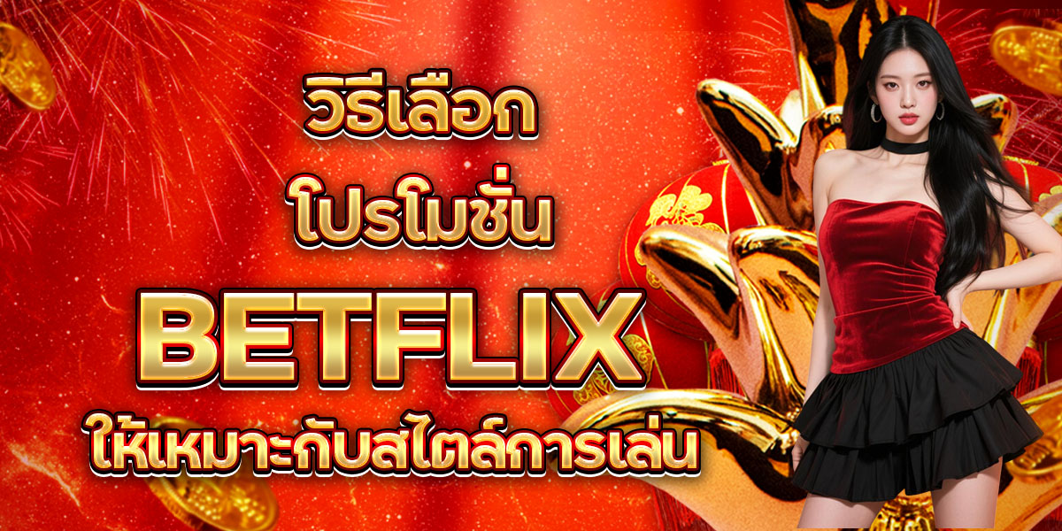110. วิธีเลือกโปรโมชั่น BETFLIX ให้เหมาะกับสไตล์การเล่น