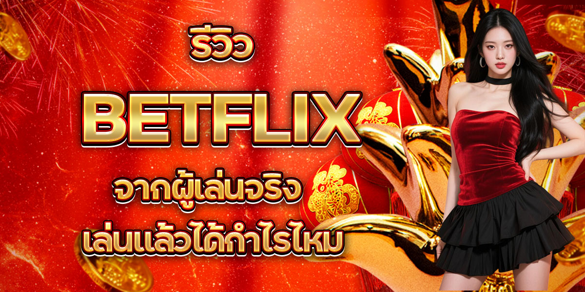 116. รีวิว BETFLIX จากผู้เล่นจริง เล่นแล้วได้กำไรไหม