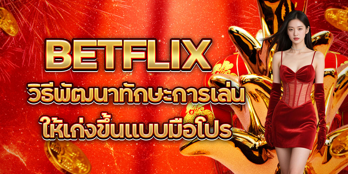 BETFLIXวิธีพัฒนาทักษะการเล่นให้เก่งขึ้นแบบมือโปร