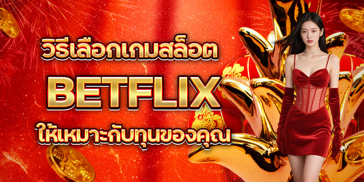 65. วิธีเลือกเกมสล็อต BETFLIX ให้เหมาะกับทุนของคุณ