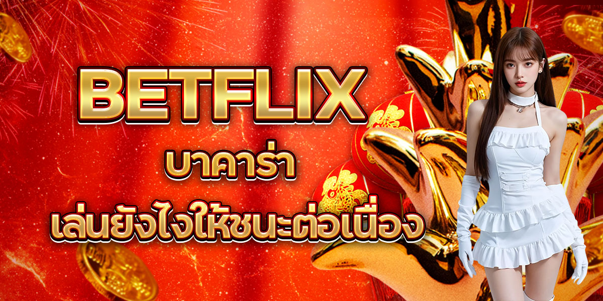 81. BETFLIX บาคาร่า เล่นยังไงให้ชนะต่อเนื่อง
