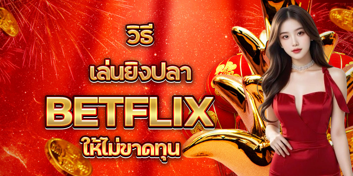 96. วิธีเล่นยิงปลา BETFLIX ให้ไม่ขาดทุน